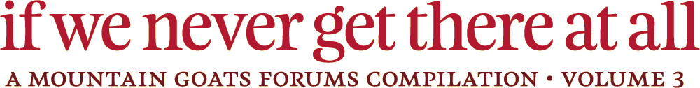 If we never get there at all: a Mountain Goats forums compilation vol. 3